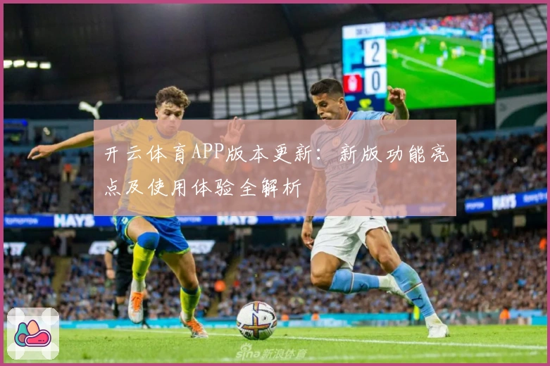 开云体育APP版本更新：新版功能亮点及使用体验全解析