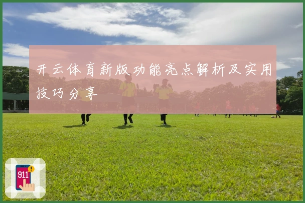开云体育新版功能亮点解析及实用技巧分享