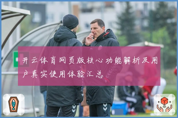 开云体育网页版核心功能解析及用户真实使用体验汇总