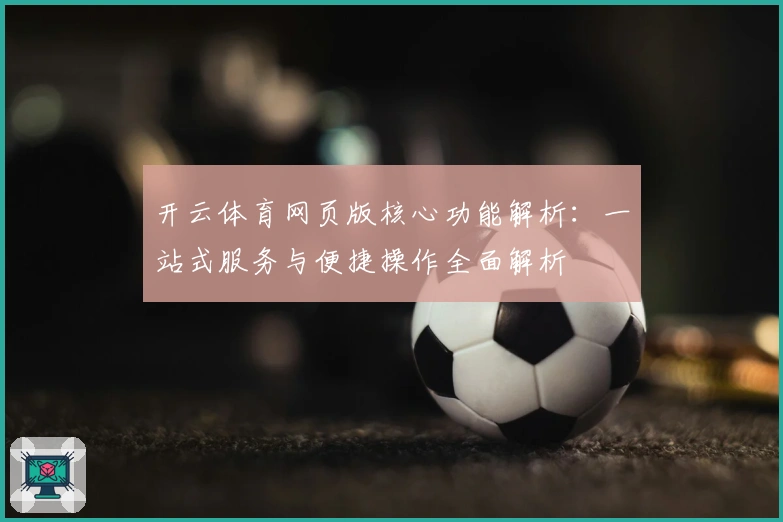 开云体育网页版核心功能解析:一站式服务与便捷操作全面解析