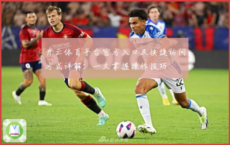 开云体育平台官方入口及快捷访问方式详解：一文掌握操作技巧